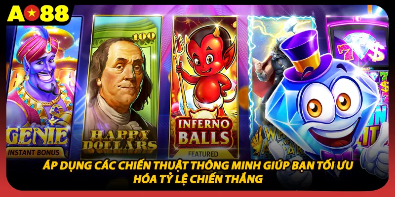 Áp dụng các chiến thuật thông minh giúp bạn tối ưu hóa tỷ lệ chiến thắng 