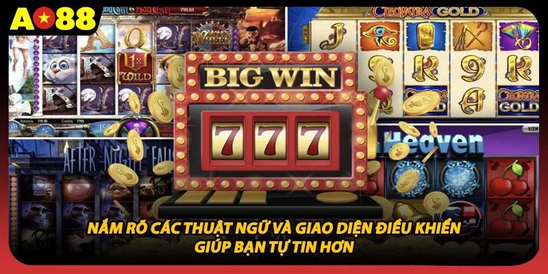 Nắm rõ các thuật ngữ và giao diện điều khiển giúp bạn tự tin hơn 